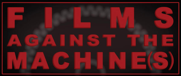 FILMS AGAINST THE MACHINE(S)